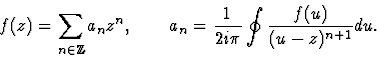 \begin{displaymath}\displaystylef(z)=\sum_{n\in{\mathbb Z}}a_nz^n,\qquad a_n=\frac 1{2i\pi}\oint\frac{f(u)}{(u-z)^{n+1}}du.\end{displaymath}