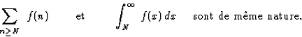 \begin{displaymath}\displaystyle\sum_{n\geq N}\ f(n)\quad\quad\mbox{ et }\quad\... ...int_N^{\infty}\, f(x)\, dx\quad\mbox{ sont de m\^{e}me nature.}\end{displaymath}