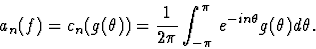 \begin{displaymath}a_n(f)=c_n(g(\theta))=\frac 1{2\pi}\int_{-\pi}^{\pi}\,e^{-in\theta}g(\theta)d\theta.\end{displaymath}