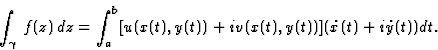 \begin{displaymath}\int_{\gamma}\, f(z)\, dz=\int_a^b[u(x(t),y(t))+iv(x(t),y(t))](\dot{x}(t)+i\dot{y}(t))dt.\end{displaymath}