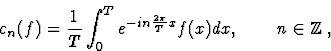 \begin{displaymath}\displaystyle c_n(f)=\frac 1T\int_0^T e^{-in\frac{2\pi}{T}x}f(x)dx,\qquad n\in{\mathbb Z},\end{displaymath}