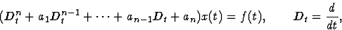 \begin{displaymath}\displaystyle (D_t^n+a_1D_t^{n-1}+\cdots+a_{n-1}D_t+a_n)x(t)=f(t),\qquad D_t=\frac d{dt},\end{displaymath}
