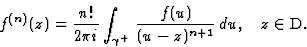 \begin{displaymath}\displaystyle f^{(n)}(z)=\frac{n!}{2\pi i}\int_{\gamma^+}\,\frac{f(u)}{(u-z)^{n+1}}\, du,\quad z\in\mbox{D}.\end{displaymath}