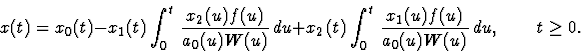 \begin{displaymath}\displaystylex(t)=x_0(t)-x_1(t)\int_0^t\,\frac{x_2(u)f(u)}{... ...(t)\int_0^t\,\frac{x_1(u)f(u)}{a_0(u)W(u)}\, du,\qquad t\geq 0.\end{displaymath}
