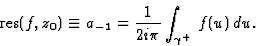 \begin{displaymath}\displaystyle \mbox{res}(f,z_0)\equiv a_{-1}=\frac 1{2i\pi}\int_{\gamma^+}\,f(u)\, du.\end{displaymath}